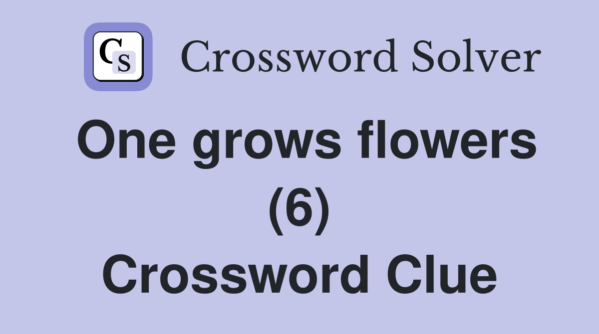 One grows flowers (6) Crossword Clue Answers Crossword Solver